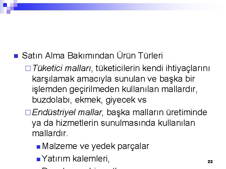 n Satın Alma Bakımından Ürün Türleri ¨ Tüketici malları, tüketicilerin kendi ihtiyaçlarını karşılamak amacıyla