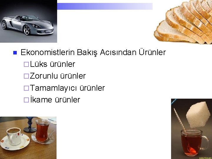 n Ekonomistlerin Bakış Acısından Ürünler ¨ Lüks ürünler ¨ Zorunlu ürünler ¨ Tamamlayıcı ürünler n Ekonomistlerin Bakış Acısından Ürünler ¨ Lüks ürünler ¨ Zorunlu ürünler ¨ Tamamlayıcı ürünler