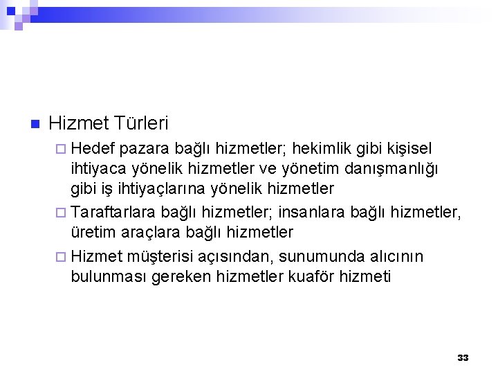 n Hizmet Türleri ¨ Hedef pazara bağlı hizmetler; hekimlik gibi kişisel ihtiyaca yönelik hizmetler n Hizmet Türleri ¨ Hedef pazara bağlı hizmetler; hekimlik gibi kişisel ihtiyaca yönelik hizmetler