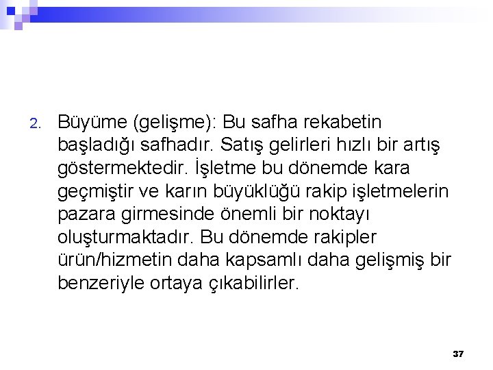 2. Büyüme (gelişme): Bu safha rekabetin başladığı safhadır. Satış gelirleri hızlı bir artış göstermektedir.