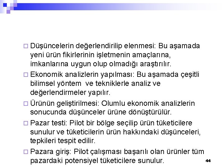 ¨ Düşüncelerin değerlendirilip elenmesi: Bu aşamada yeni ürün fikirlerinin işletmenin amaçlarına, imkanlarına uygun olup ¨ Düşüncelerin değerlendirilip elenmesi: Bu aşamada yeni ürün fikirlerinin işletmenin amaçlarına, imkanlarına uygun olup
