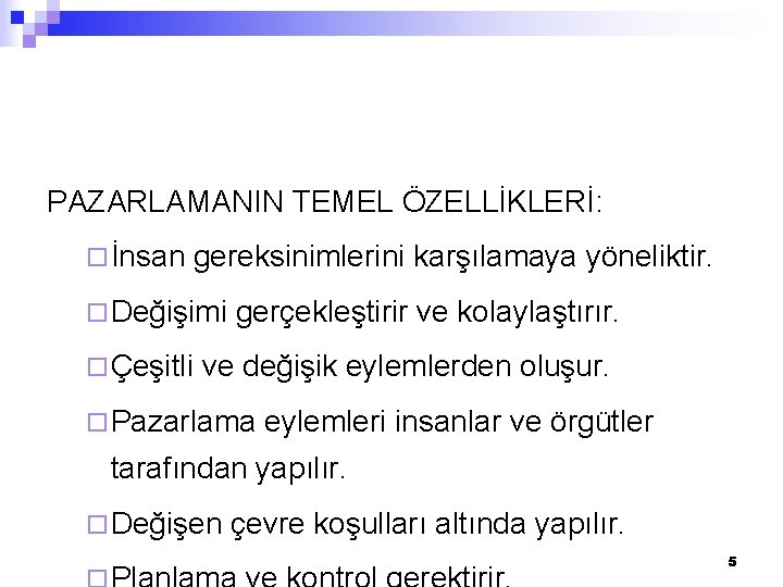 PAZARLAMANIN TEMEL ÖZELLİKLERİ: ¨ İnsan gereksinimlerini karşılamaya yöneliktir. ¨ Değişimi ¨ Çeşitli gerçekleştirir ve