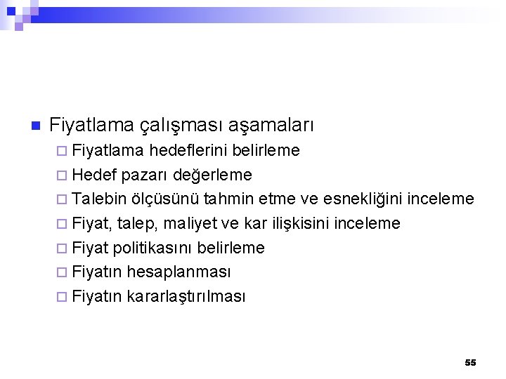 n Fiyatlama çalışması aşamaları ¨ Fiyatlama hedeflerini belirleme ¨ Hedef pazarı değerleme ¨ Talebin