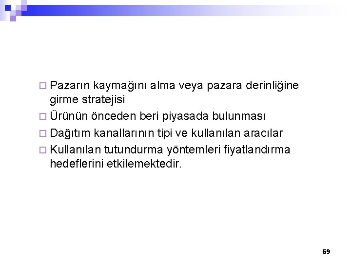 ¨ Pazarın kaymağını alma veya pazara derinliğine girme stratejisi ¨ Ürünün önceden beri piyasada ¨ Pazarın kaymağını alma veya pazara derinliğine girme stratejisi ¨ Ürünün önceden beri piyasada