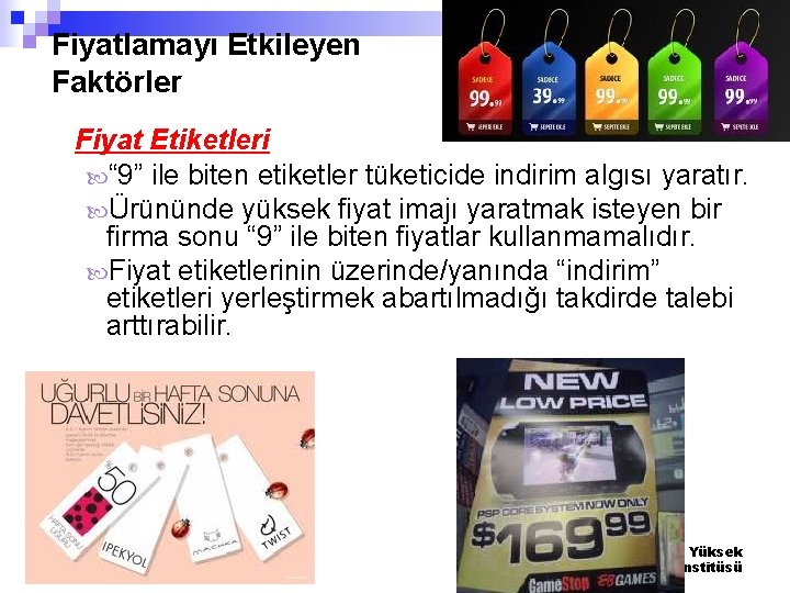 Fiyatlamayı Etkileyen Faktörler Fiyat Etiketleri “ 9” ile biten etiketler tüketicide indirim algısı yaratır. Fiyatlamayı Etkileyen Faktörler Fiyat Etiketleri “ 9” ile biten etiketler tüketicide indirim algısı yaratır.