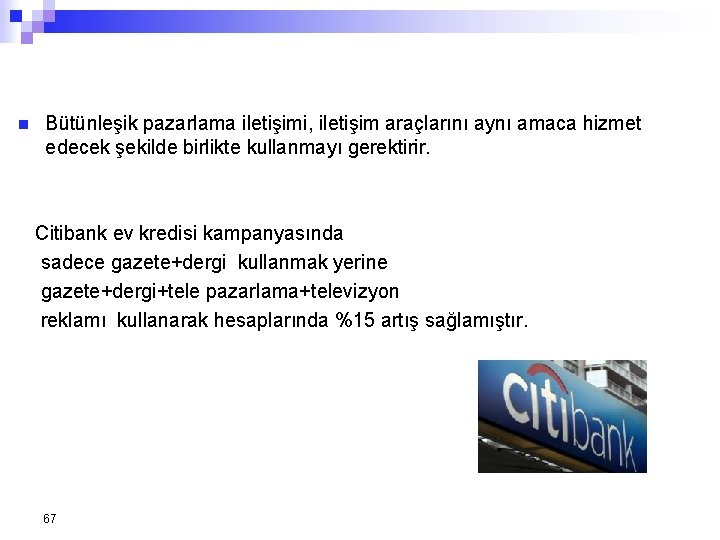 n Bütünleşik pazarlama iletişimi, iletişim araçlarını aynı amaca hizmet edecek şekilde birlikte kullanmayı gerektirir.