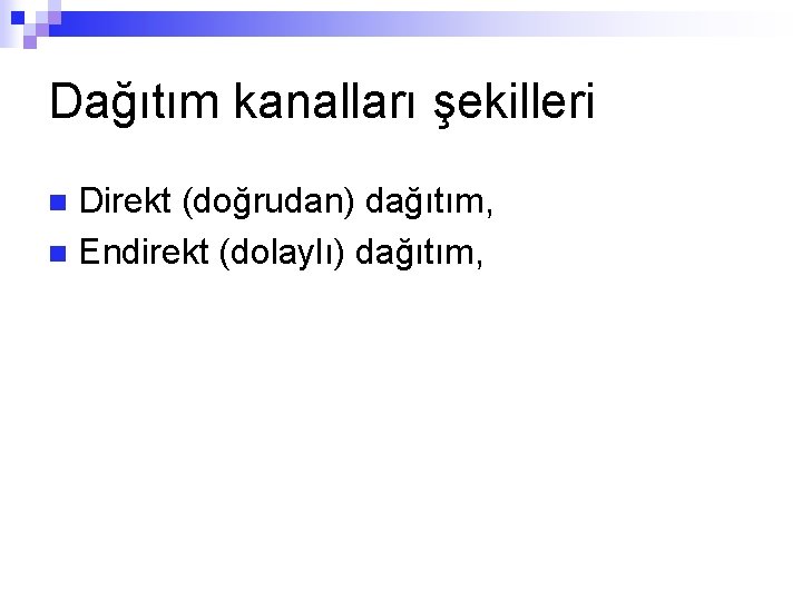 Dağıtım kanalları şekilleri Direkt (doğrudan) dağıtım, n Endirekt (dolaylı) dağıtım, n 