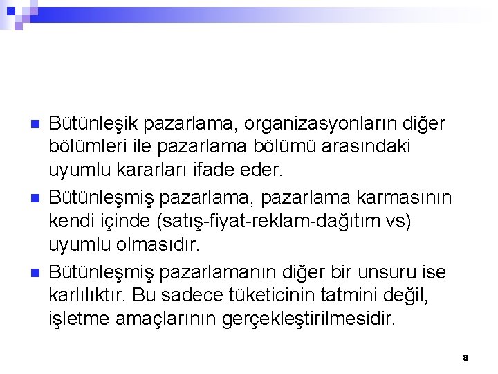 n n n Bütünleşik pazarlama, organizasyonların diğer bölümleri ile pazarlama bölümü arasındaki uyumlu kararları n n n Bütünleşik pazarlama, organizasyonların diğer bölümleri ile pazarlama bölümü arasındaki uyumlu kararları