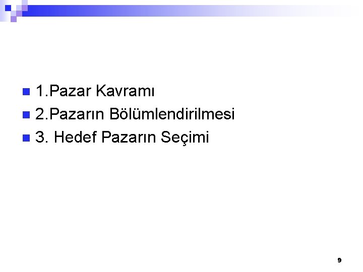 1. Pazar Kavramı n 2. Pazarın Bölümlendirilmesi n 3. Hedef Pazarın Seçimi n 9 1. Pazar Kavramı n 2. Pazarın Bölümlendirilmesi n 3. Hedef Pazarın Seçimi n 9