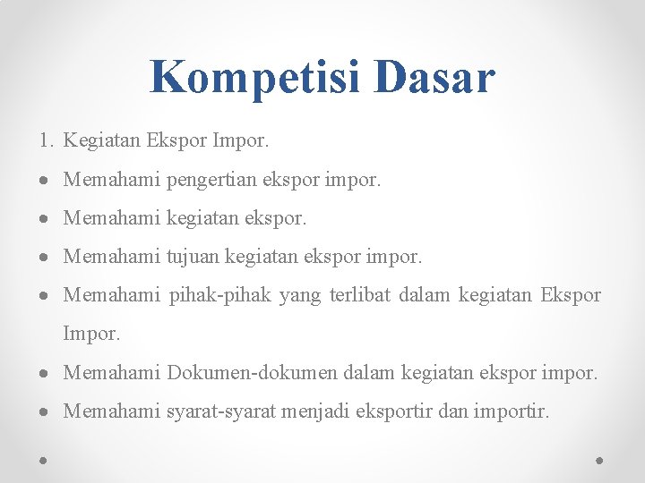 Kompetisi Dasar 1. Kegiatan Ekspor Impor. Memahami pengertian ekspor impor. Memahami kegiatan ekspor. Memahami