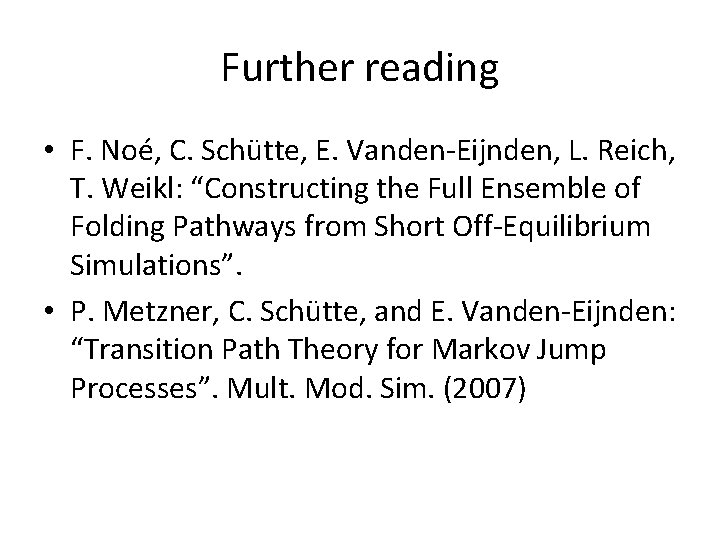 Further reading • F. Noé, C. Schütte, E. Vanden-Eijnden, L. Reich, T. Weikl: “Constructing