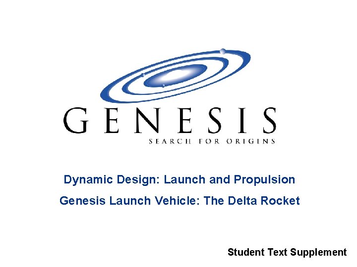 Dynamic Design: Launch and Propulsion Genesis Launch Vehicle: The Delta Rocket Student Text Supplement Dynamic Design: Launch and Propulsion Genesis Launch Vehicle: The Delta Rocket Student Text Supplement