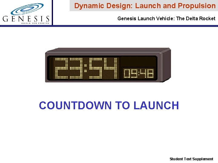 Dynamic Design: Launch and Propulsion Genesis Launch Vehicle: The Delta Rocket COUNTDOWN TO LAUNCH Dynamic Design: Launch and Propulsion Genesis Launch Vehicle: The Delta Rocket COUNTDOWN TO LAUNCH