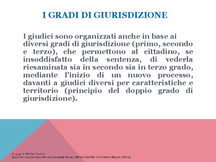 I GRADI DI GIURISDIZIONE I giudici sono organizzati anche in base ai diversi gradi