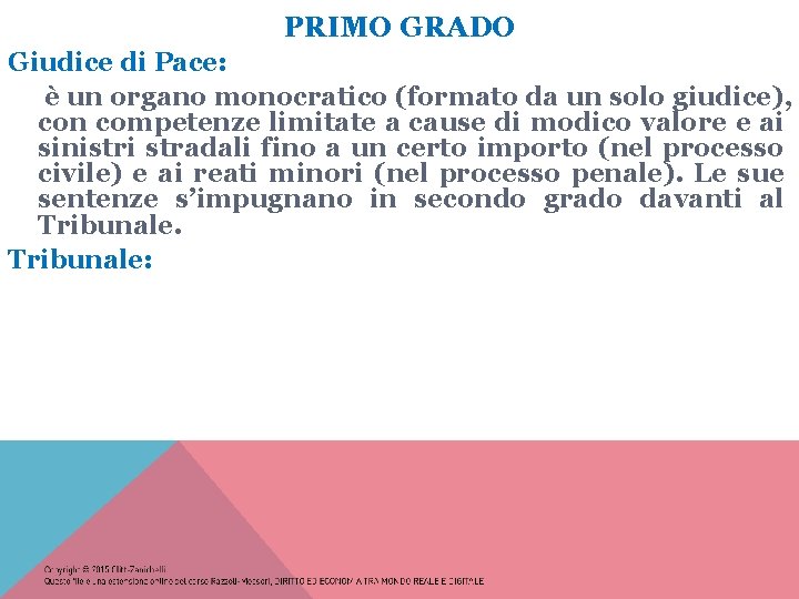 PRIMO GRADO Giudice di Pace: è un organo monocratico (formato da un solo giudice),