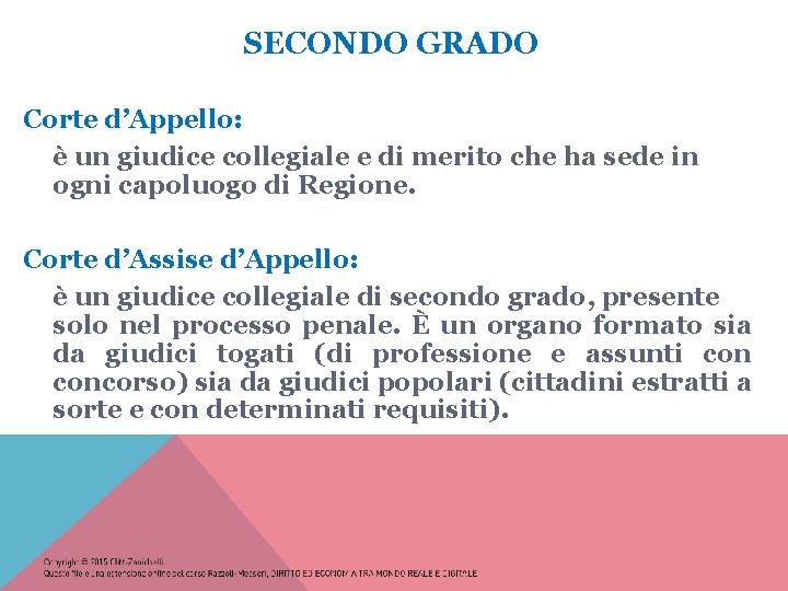 SECONDO GRADO Corte d’Appello: è un giudice collegiale e di merito che ha sede