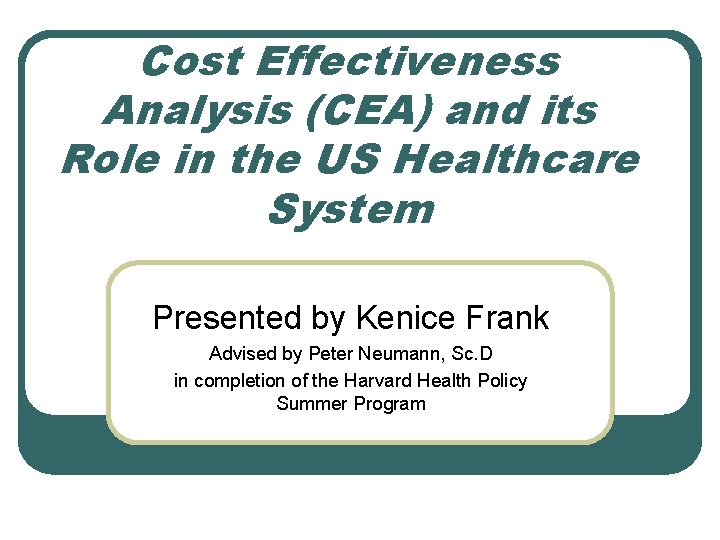 Cost Effectiveness Analysis (CEA) and its Role in the US Healthcare System Presented by