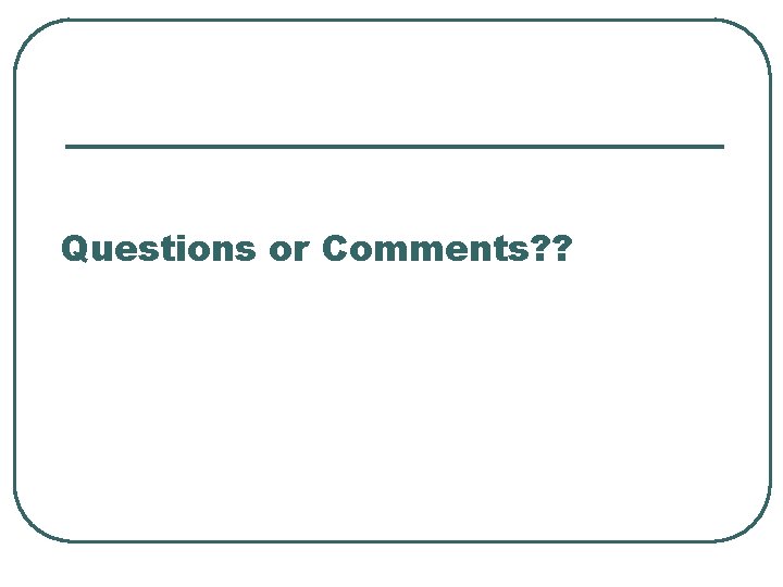 Questions or Comments? ? 