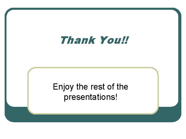 Thank You!! Enjoy the rest of the presentations! 