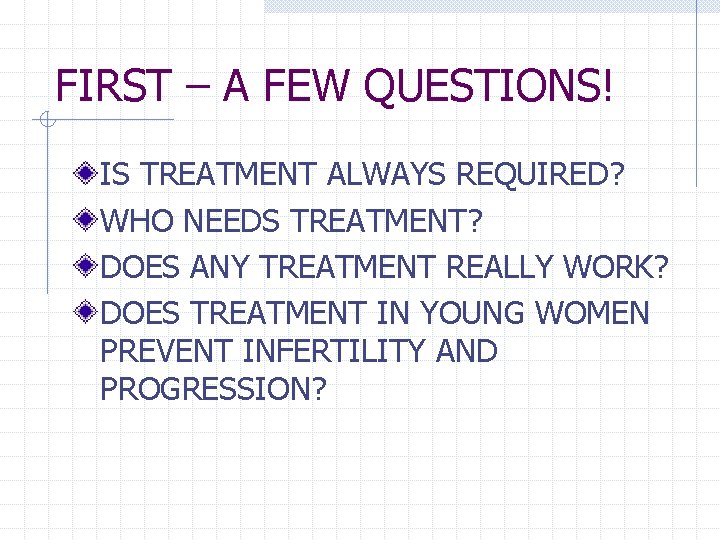 FIRST – A FEW QUESTIONS! IS TREATMENT ALWAYS REQUIRED? WHO NEEDS TREATMENT? DOES ANY FIRST – A FEW QUESTIONS! IS TREATMENT ALWAYS REQUIRED? WHO NEEDS TREATMENT? DOES ANY