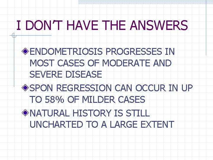 I DON’T HAVE THE ANSWERS ENDOMETRIOSIS PROGRESSES IN MOST CASES OF MODERATE AND SEVERE I DON’T HAVE THE ANSWERS ENDOMETRIOSIS PROGRESSES IN MOST CASES OF MODERATE AND SEVERE
