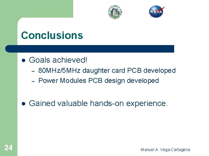 Conclusions l Goals achieved! – – l 24 80 MHz/5 MHz daughter card PCB