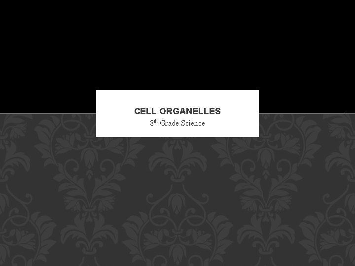 CELL ORGANELLES 8 th Grade Science 