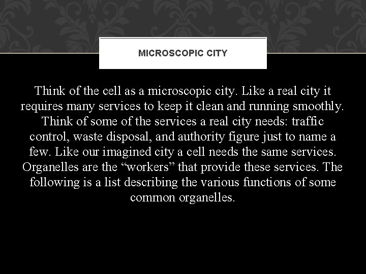 MICROSCOPIC CITY Think of the cell as a microscopic city. Like a real city