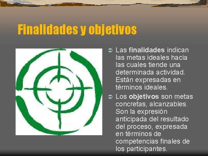 Finalidades y objetivos Las finalidades indican las metas ideales hacia las cuales tiende una Finalidades y objetivos Las finalidades indican las metas ideales hacia las cuales tiende una