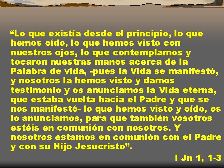 “Lo que existía desde el principio, lo que hemos oído, lo que hemos visto “Lo que existía desde el principio, lo que hemos oído, lo que hemos visto