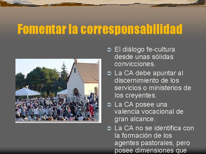 Fomentar la corresponsabilidad El diálogo fe cultura desde unas sólidas convicciones. Ü La CA Fomentar la corresponsabilidad El diálogo fe cultura desde unas sólidas convicciones. Ü La CA