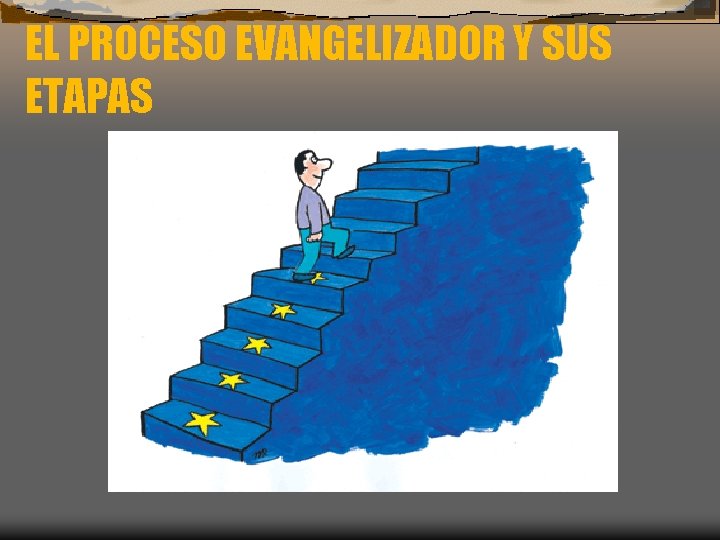 EL PROCESO EVANGELIZADOR Y SUS ETAPAS EL PROCESO EVANGELIZADOR Y SUS ETAPAS