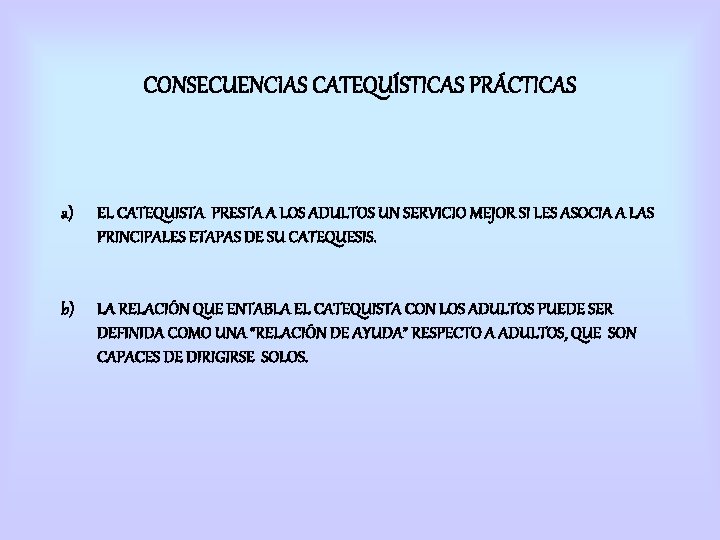 CONSECUENCIAS CATEQUÍSTICAS PRÁCTICAS a) EL CATEQUISTA PRESTA A LOS ADULTOS UN SERVICIO MEJOR SI CONSECUENCIAS CATEQUÍSTICAS PRÁCTICAS a) EL CATEQUISTA PRESTA A LOS ADULTOS UN SERVICIO MEJOR SI