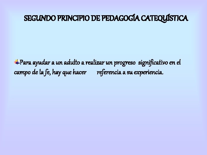 SEGUNDO PRINCIPIO DE PEDAGOGÍA CATEQUÍSTICA Para ayudar a un adulto a realizar un progreso SEGUNDO PRINCIPIO DE PEDAGOGÍA CATEQUÍSTICA Para ayudar a un adulto a realizar un progreso