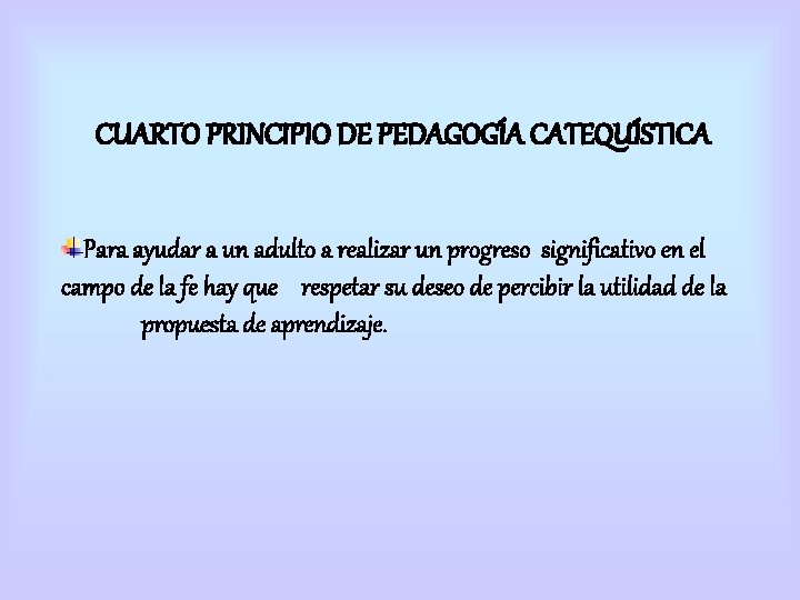 CUARTO PRINCIPIO DE PEDAGOGÍA CATEQUÍSTICA Para ayudar a un adulto a realizar un progreso CUARTO PRINCIPIO DE PEDAGOGÍA CATEQUÍSTICA Para ayudar a un adulto a realizar un progreso