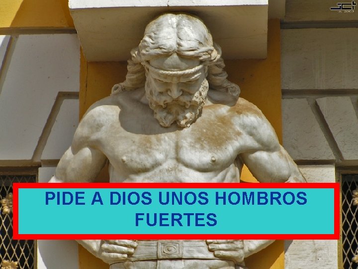 PIDE A DIOS UNOS HOMBROS FUERTES PIDE A DIOS UNOS HOMBROS FUERTES