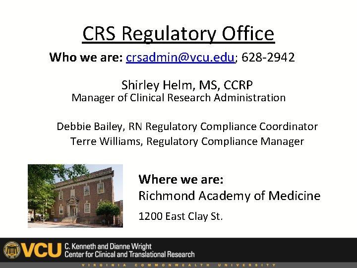 CRS Regulatory Office Who we are: crsadmin@vcu. edu; 628 -2942 Shirley Helm, MS, CCRP
