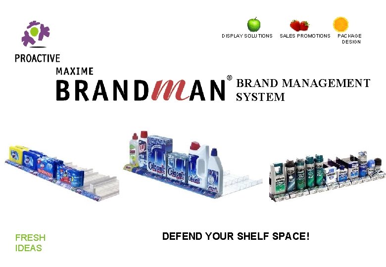 DISPLAY SOLUTIONS SALES PROMOTIONS PACKAGE DESIGN BRAND MANAGEMENT SYSTEM FRESH IDEAS DEFEND YOUR SHELF DISPLAY SOLUTIONS SALES PROMOTIONS PACKAGE DESIGN BRAND MANAGEMENT SYSTEM FRESH IDEAS DEFEND YOUR SHELF