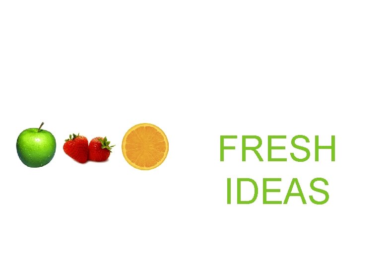 FRESH IDEAS FRESH IDEAS