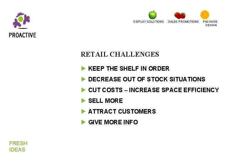 DISPLAY SOLUTIONS SALES PROMOTIONS PACKAGE DESIGN RETAIL CHALLENGES ► KEEP THE SHELF IN ORDER DISPLAY SOLUTIONS SALES PROMOTIONS PACKAGE DESIGN RETAIL CHALLENGES ► KEEP THE SHELF IN ORDER