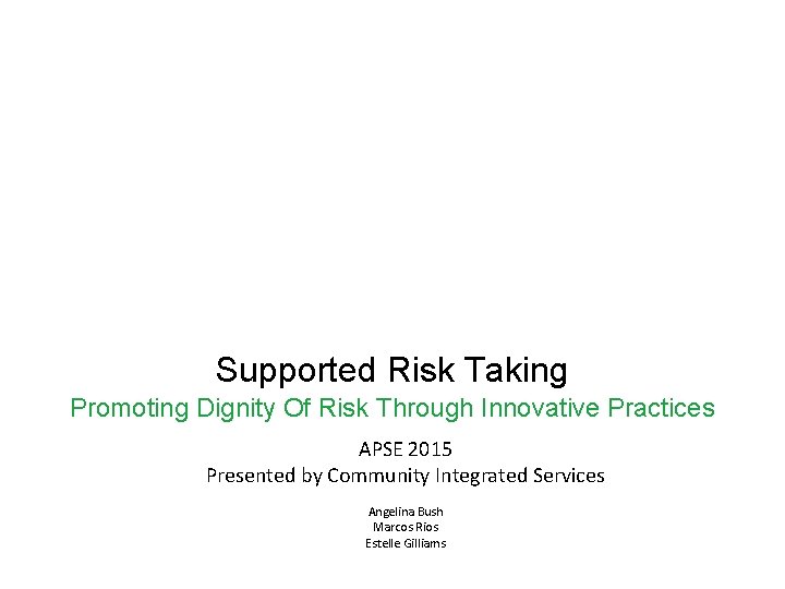 Supported Risk Taking Promoting Dignity Of Risk Through Innovative Practices APSE 2015 Presented by