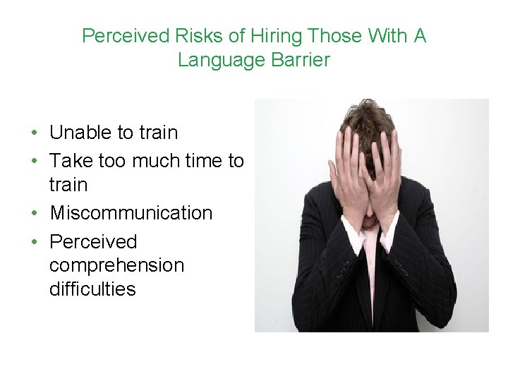 Perceived Risks of Hiring Those With A Language Barrier • Unable to train •