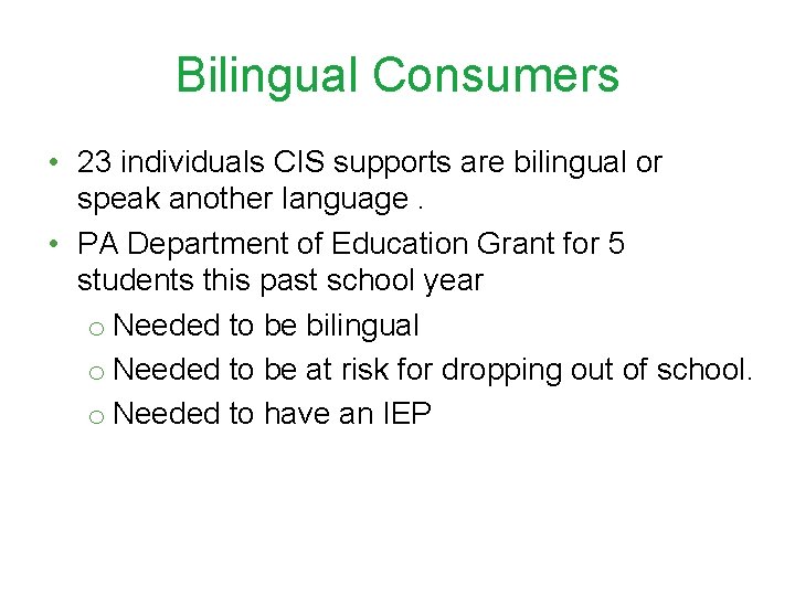 Bilingual Consumers • 23 individuals CIS supports are bilingual or speak another language. •