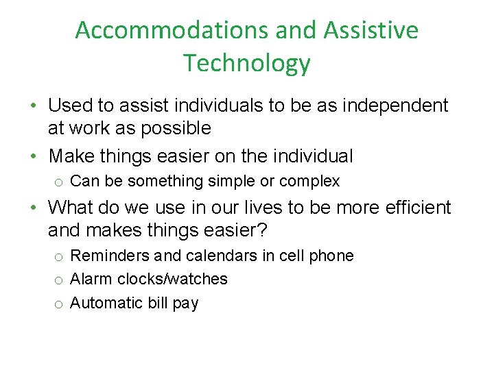 Accommodations and Assistive Technology • Used to assist individuals to be as independent at