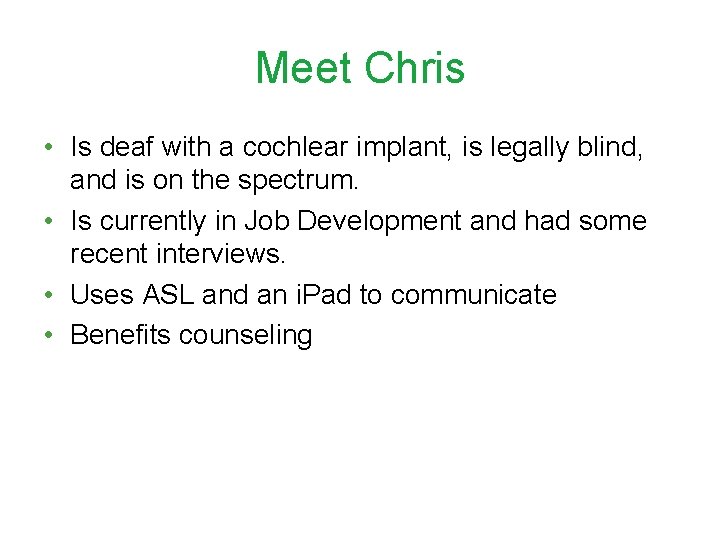 Meet Chris • Is deaf with a cochlear implant, is legally blind, and is