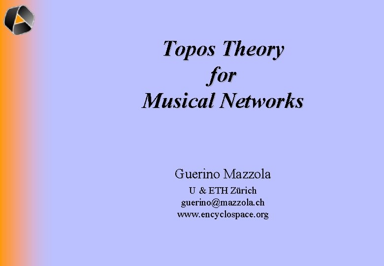 Topos Theory for Musical Networks Guerino Mazzola U & ETH Zürich guerino@mazzola. ch www.