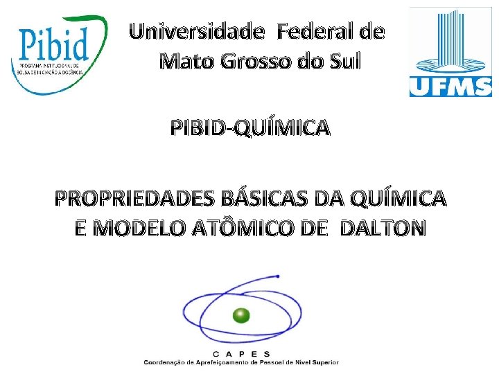 Universidade Federal de Mato Grosso do Sul PIBID-QUÍMICA PROPRIEDADES BÁSICAS DA QUÍMICA E MODELO