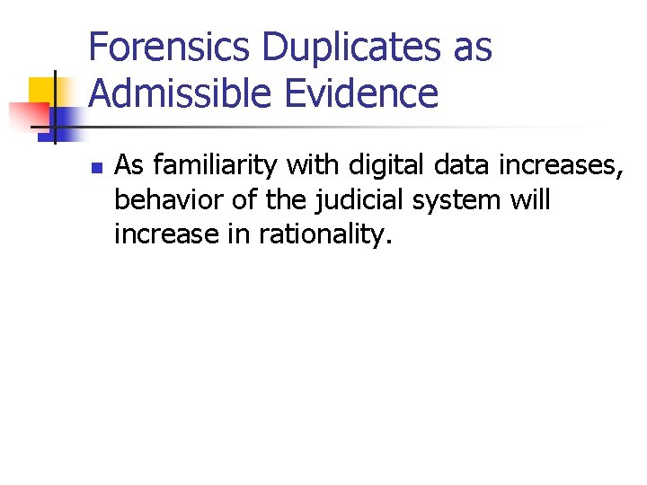 Forensics Duplicates as Admissible Evidence n As familiarity with digital data increases, behavior of Forensics Duplicates as Admissible Evidence n As familiarity with digital data increases, behavior of