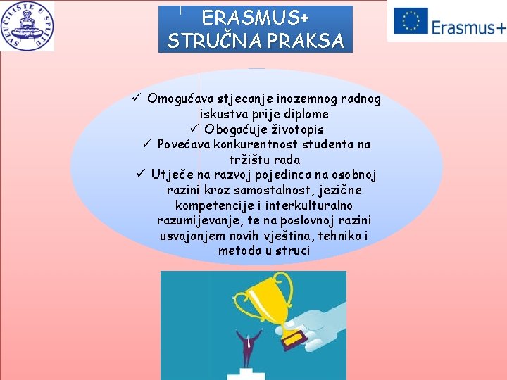 ERASMUS+ STRUČNA PRAKSA ü Omogućava stjecanje inozemnog radnog iskustva prije diplome ü Obogaćuje životopis