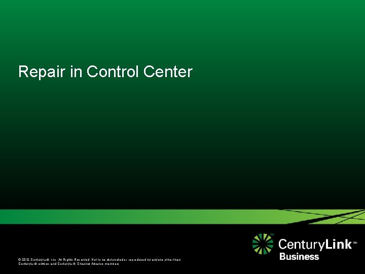 Repair in Control Center © 2012 Century. Link, Inc. All Rights Reserved. Not to